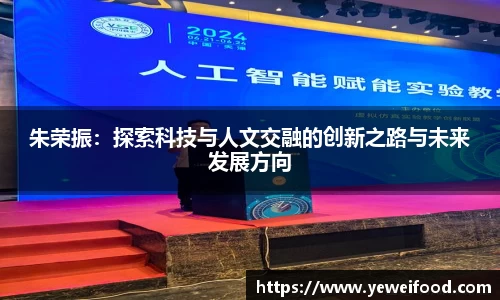三亿体育朱荣振：探索科技与人文交融的创新之路与未来发展方向